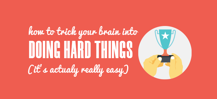 how-to-trick-your-brain-into-doing-hard-things